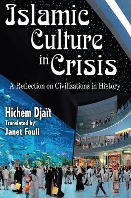 Islamic Culture in Crisis: A Reflection on Civilizations in History by Djait, Hichem