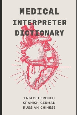 Medical Interpreter's Dictionary: English terms and definitions in French, German, Russian, Spanish, & Chinese by Engle, Eric
