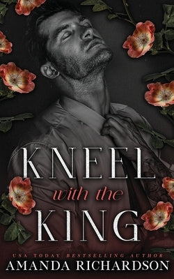 Kneel with the King: A Dark Standalone Romance by Richardson, Amanda