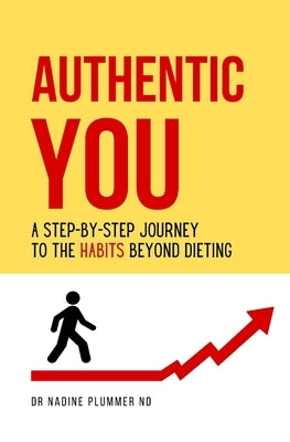 Authentic You: A Step-by-Step Journey to the Habits Beyond Dieting by Plummer Nd, Nadine