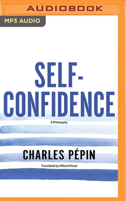 Self-Confidence: A Philosophy by Pépin, Charles