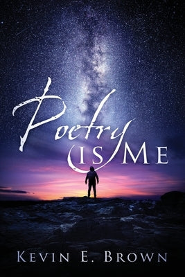 Poetry is Me by Brown, Kevin E.