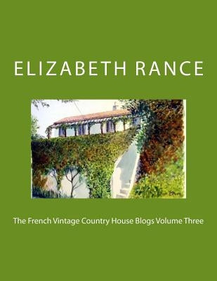 The French Vintage Country House Blogs Volume Three by Rance, Elizabeth