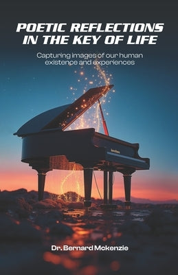 Poetic Reflections in The Key of Life by McKenzie, Bernard