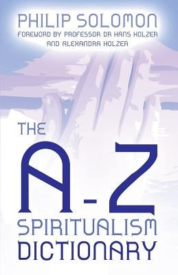 The A-Z Spiritualism Dictionary by Solomon, Philip
