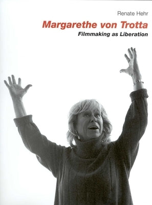 Margarethe Von Trotta: Filmmaking as Liberation by Hehr, Renate