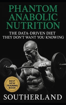 Phantom Anabolic Nutrition: The Data-Driven Diet They Don't Want You Knowing: Covert Compounds, Elite Protocols, and Banned-Study Insights for Legal M by Publishing, Fitness Research