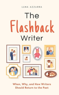 The Flashback Writer: When, Why, and How Writers should return to the Past by Azzurra, Luna
