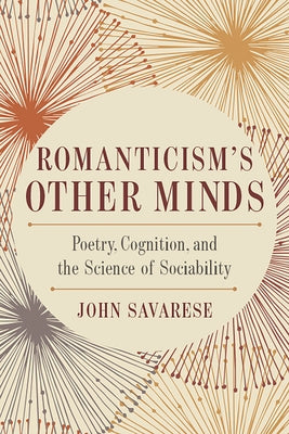 Romanticism's Other Minds: Poetry, Cognition, and the Science of Sociability by Savarese, John