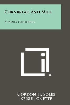 Cornbread And Milk: A Family Gathering by Soles, Gordon H.