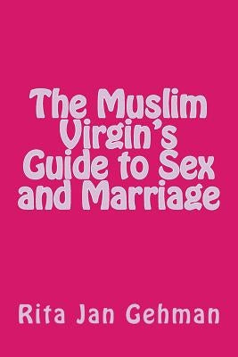 The Muslim Virgin's Guide to Sex and Marriage by Gehman, Rita Jan