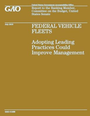 Federal Vehicle Fleets: Adopting Leading Practices Could Improve Management by Government Accountability Office