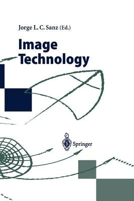 Image Technology: Advances in Image Processing, Multimedia and Machine Vision by Sanz, Jorge L. C.