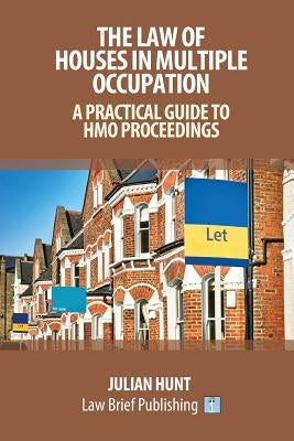 The Law of Houses in Multiple Occupation: A Practical Guide to HMO Proceedings by Hunt, Julian