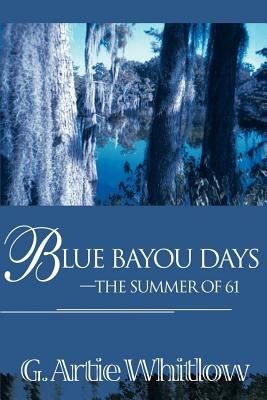 Blue Bayou Days-The Summer of 61 by Whitlow, G. Artie