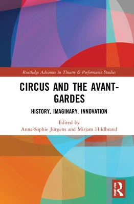 Circus and the Avant-Gardes: History, Imaginary, Innovation by Jürgens, Anna-Sophie