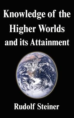 Knowledge of the Higher Worlds and its Attainment by Steiner, Rudolf