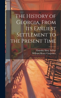 The History of Georgia, From Its Earliest Settlement to the Present Time by Arthur, Timothy Shay