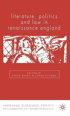 Literature, Politics and Law in Renaissance England by Sheen, E.