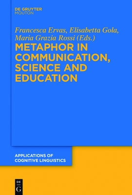 Metaphor in Communication, Science and Education by Ervas, Francesca