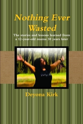 Nothing Ever Wasted by Kirk, Deyona