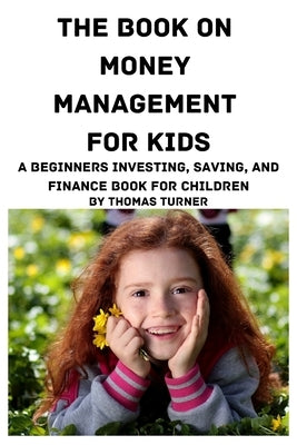 The Book on Money Management for Kids by Turner, Thomas