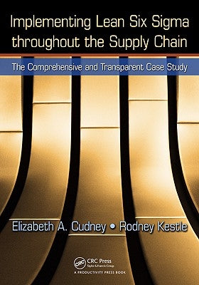 Implementing Lean Six SIGMA Throughout the Supply Chain: The Comprehensive and Transparent Case Study by Cudney, Elizabeth A.