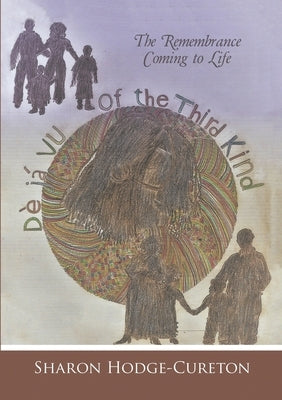 Déjà vu of the Third Kind: The Remembrance Coming to Life by Hodge-Cureton, Sharon