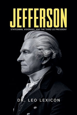 Jefferson: Statesman, Visionary, and the Third US President by Lexicon, Leo