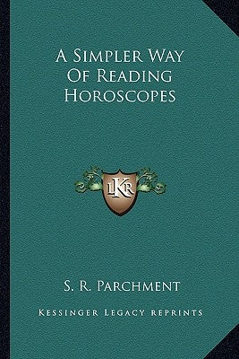 A Simpler Way of Reading Horoscopes by Parchment, S. R.