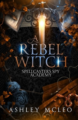A Rebel Witch: A Supernatural Spy Academy Series by McLeo, Ashley