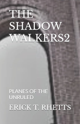 The Shadow Walkers2: Planes of the Unruled by Rhetts, Erick T.