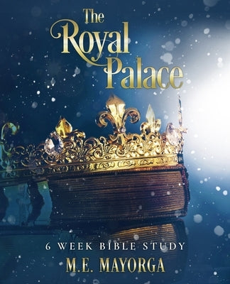 The Royal Palace - 6 Week Bible Study for Teen Girls by Mayorga, M. E.