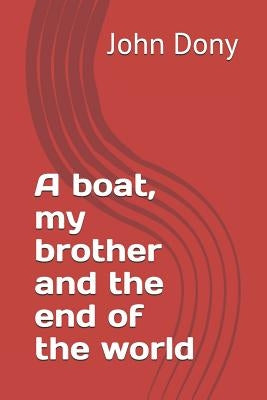 A boat, my brother and the end of the world by Dony, John