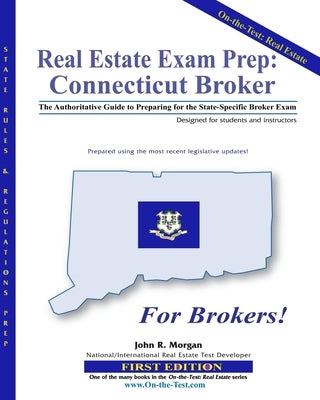 Real Estate Exam Prep: Connecticut Broker - 1st edition: The Authoritative Guide to Preparing for the Connecticut State-Specific Broker Exam by Morgan, John R.