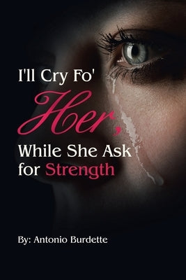 I'll Cry Fo' Her, While She Ask for Strength by Burdette, Antonio