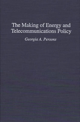 The Making of Energy and Telecommunications Policy by Persons, Georgia A.
