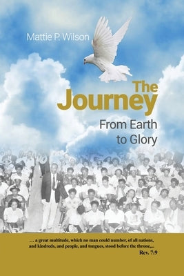 The Journey: From Earth to Glory by Wilson, Mattie P.