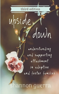 Upside Down: Understanding and Supporting Attachment in Adoptive and Foster Families by Guerra, Shannon