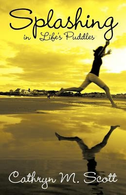 Splashing in Life's Puddles by Scott, Cathryn M.