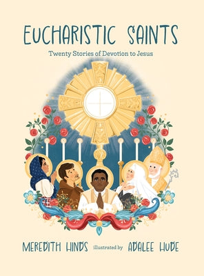 Eucharistic Saints: Twenty Stories of Devotion to Jesus by Hinds, Meredith
