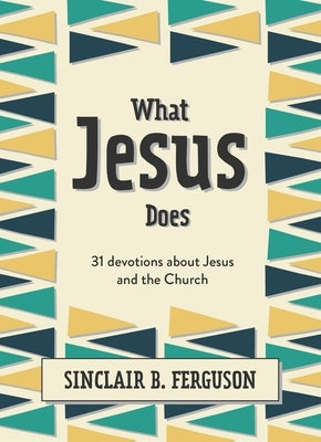 What Jesus Does: 31 Devotions about Jesus and the Church by Ferguson, Sinclair B.