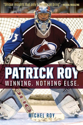 Patrick Roy: Winning. Nothing Else. by Roy, Michel