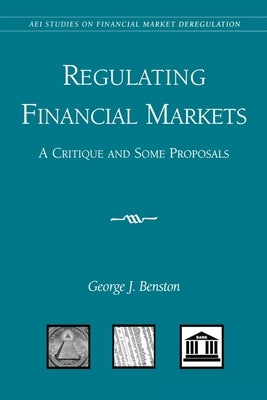 Regulating Financial Markets:: A Critique and Some Proposals by Benston, George J.