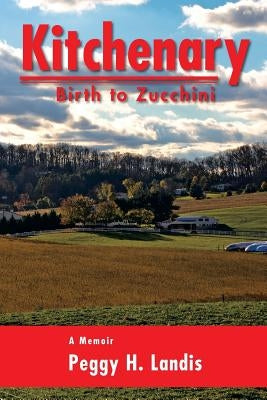 Kitchenary: Birth to Zucchini by Landis, Peggy H.
