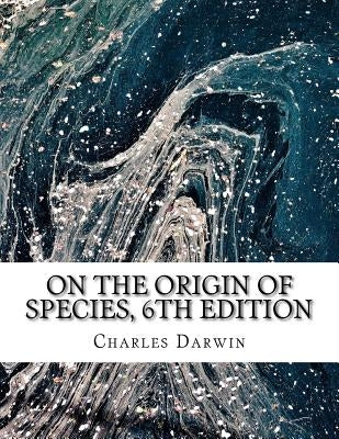 On the Origin of Species, 6th Edition by Charles Darwin