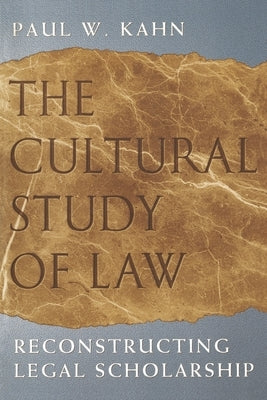 The Cultural Study of Law: Reconstructing Legal Scholarship by Kahn, Paul W.