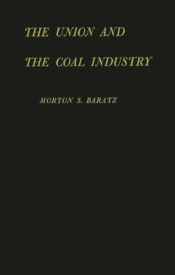 Union and the Coal Industry by Baratz, Morton S.