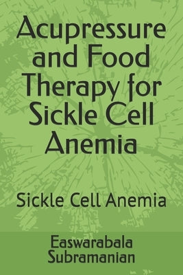 Acupressure and Food Therapy for Sickle Cell Anemia: Sickle Cell Anemia by Subramanian, Easwarabala