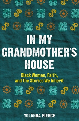 In My Grandmother's House: Black Women, Faith, and the Stories We Inherit by Pierce, Yolanda